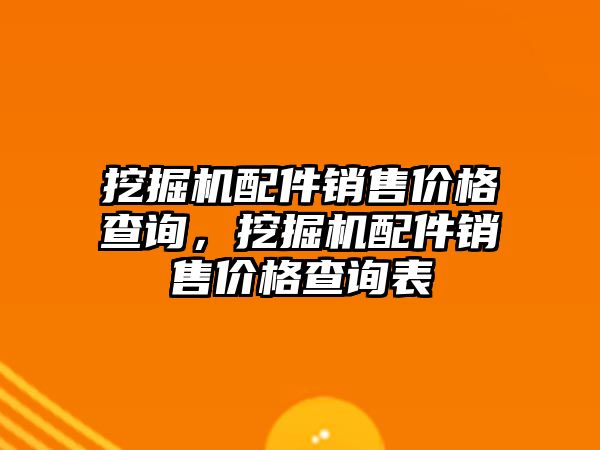 挖掘機(jī)配件銷售價(jià)格查詢,挖掘機(jī)配件銷售價(jià)格查詢表