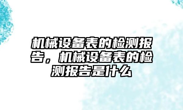 機械設(shè)備表的檢測報告，機械設(shè)備表的檢測報告是什么