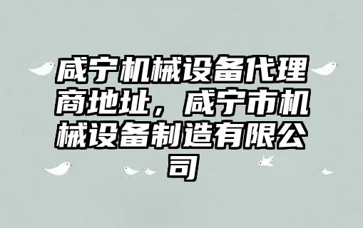 咸寧機械設備代理商地址，咸寧市機械設備制造有限公司