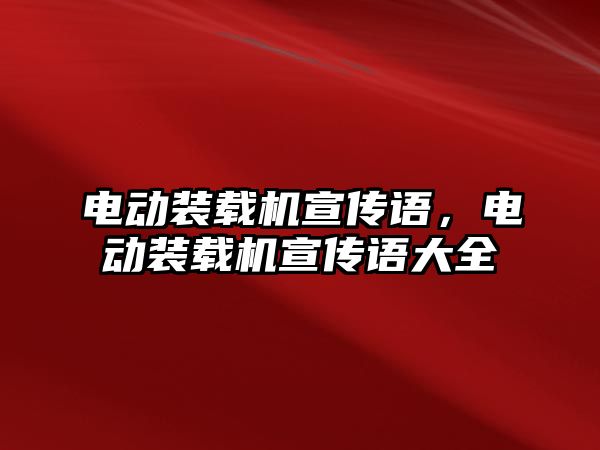 電動裝載機(jī)宣傳語，電動裝載機(jī)宣傳語大全