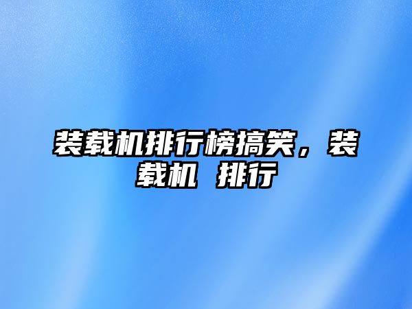 裝載機排行榜搞笑，裝載機 排行