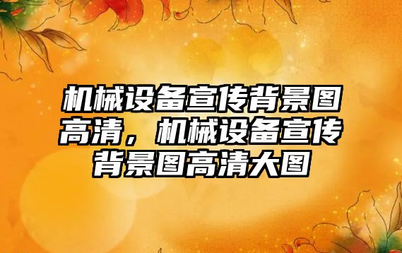 機(jī)械設(shè)備宣傳背景圖高清，機(jī)械設(shè)備宣傳背景圖高清大圖