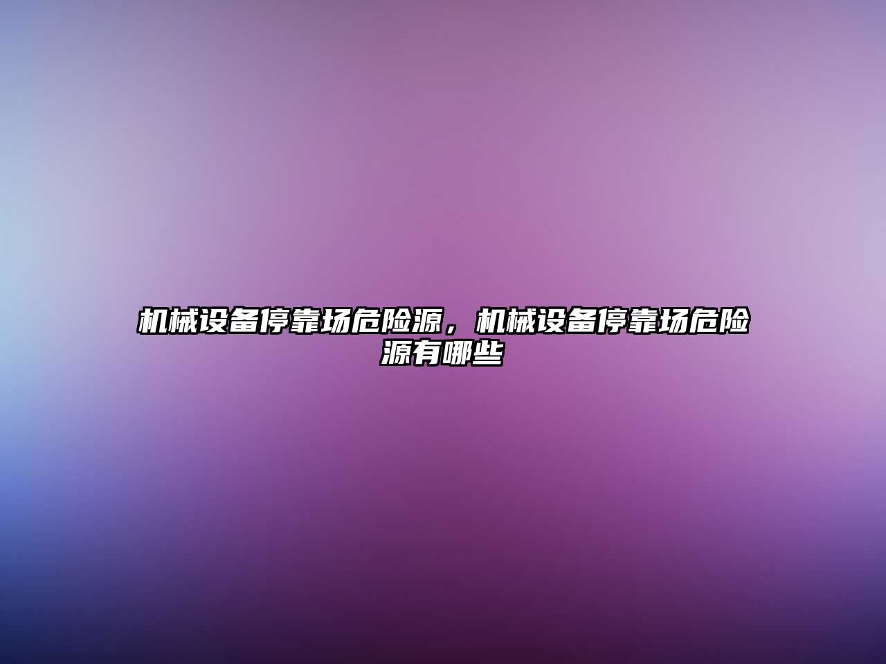 機(jī)械設(shè)備停靠場危險源，機(jī)械設(shè)備?？繄鑫ｋU源有哪些