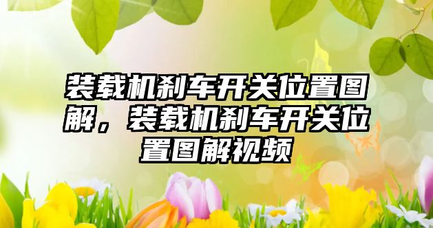 裝載機(jī)剎車開關(guān)位置圖解，裝載機(jī)剎車開關(guān)位置圖解視頻