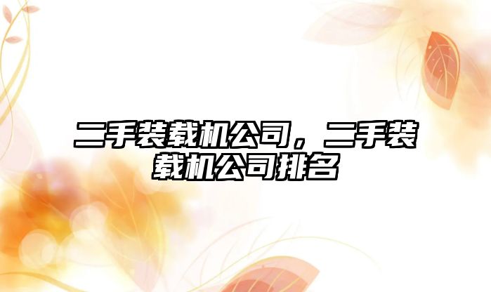 二手裝載機(jī)公司，二手裝載機(jī)公司排名