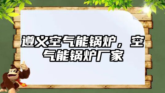 遵義空氣能鍋爐，空氣能鍋爐廠家