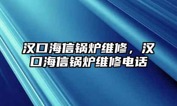 漢口海信鍋爐維修，漢口海信鍋爐維修電話