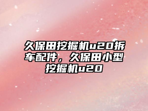 久保田挖掘機u20拆車配件，久保田小型挖掘機u20
