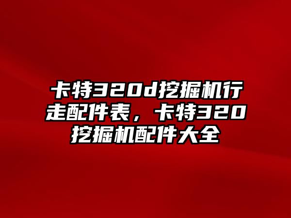 卡特320d挖掘機(jī)行走配件表，卡特320挖掘機(jī)配件大全