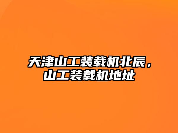 天津山工裝載機(jī)北辰，山工裝載機(jī)地址
