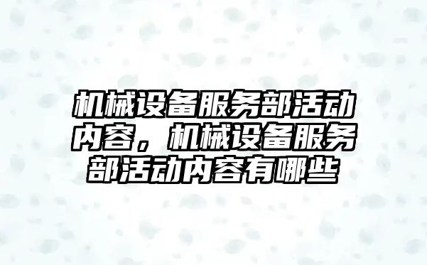 機械設(shè)備服務(wù)部活動內(nèi)容，機械設(shè)備服務(wù)部活動內(nèi)容有哪些