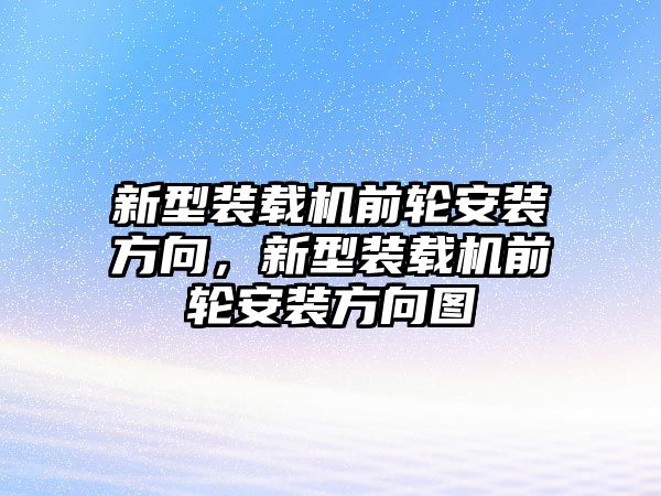 新型裝載機(jī)前輪安裝方向，新型裝載機(jī)前輪安裝方向圖