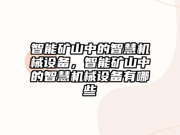 智能礦山中的智慧機(jī)械設(shè)備，智能礦山中的智慧機(jī)械設(shè)備有哪些