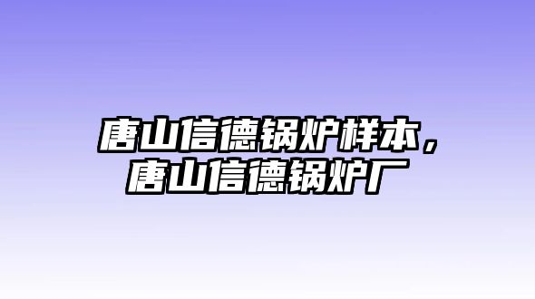 唐山信德鍋爐樣本，唐山信德鍋爐廠