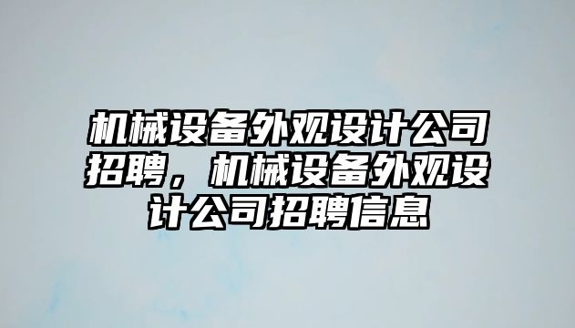 機(jī)械設(shè)備外觀設(shè)計(jì)公司招聘，機(jī)械設(shè)備外觀設(shè)計(jì)公司招聘信息