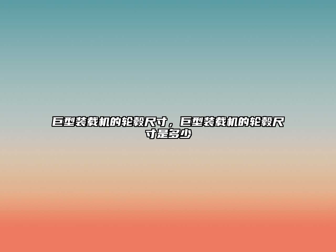 巨型裝載機的輪轂尺寸，巨型裝載機的輪轂尺寸是多少