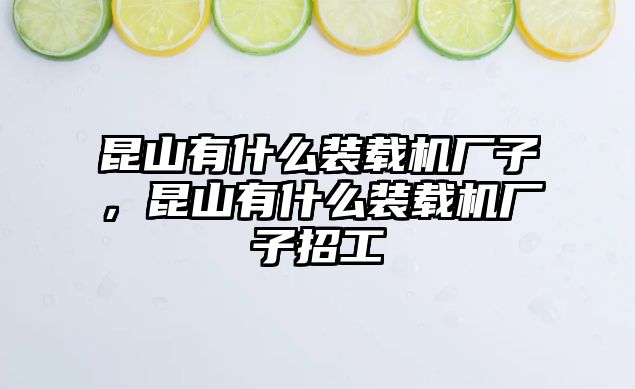 昆山有什么裝載機(jī)廠子，昆山有什么裝載機(jī)廠子招工