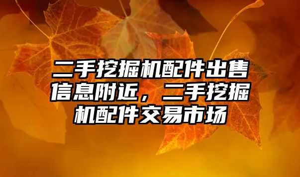 二手挖掘機(jī)配件出售信息附近，二手挖掘機(jī)配件交易市場