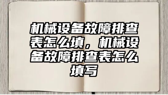 機械設備故障排查表怎么填，機械設備故障排查表怎么填寫