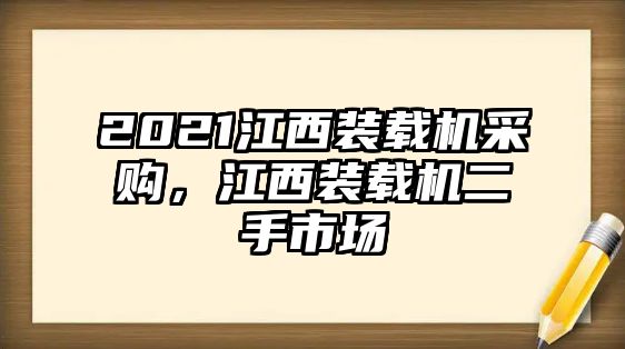 2021江西裝載機(jī)采購，江西裝載機(jī)二手市場