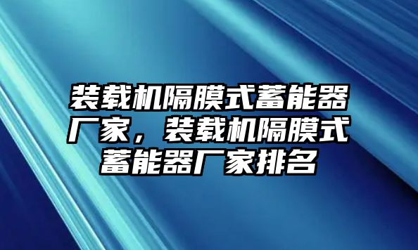 裝載機(jī)隔膜式蓄能器廠家，裝載機(jī)隔膜式蓄能器廠家排名