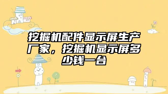 挖掘機(jī)配件顯示屏生產(chǎn)廠家，挖掘機(jī)顯示屏多少錢一臺