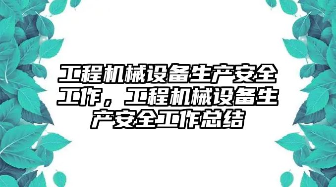 工程機(jī)械設(shè)備生產(chǎn)安全工作，工程機(jī)械設(shè)備生產(chǎn)安全工作總結(jié)