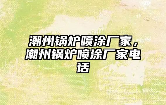 潮州鍋爐噴涂廠家，潮州鍋爐噴涂廠家電話