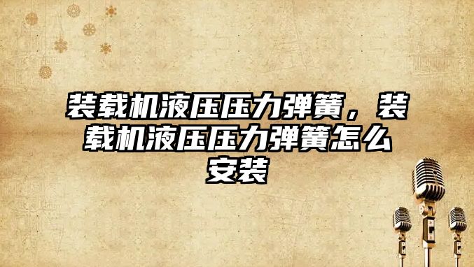裝載機液壓壓力彈簧，裝載機液壓壓力彈簧怎么安裝