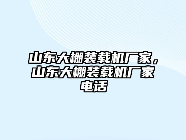 山東大棚裝載機(jī)廠家，山東大棚裝載機(jī)廠家電話