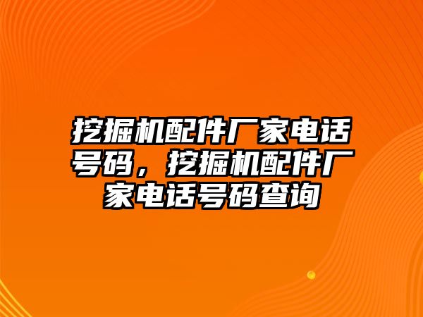 挖掘機配件廠家電話號碼，挖掘機配件廠家電話號碼查詢