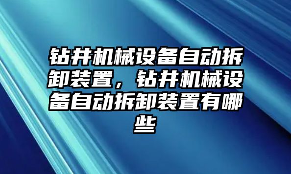 鉆井機械設備自動拆卸裝置，鉆井機械設備自動拆卸裝置有哪些