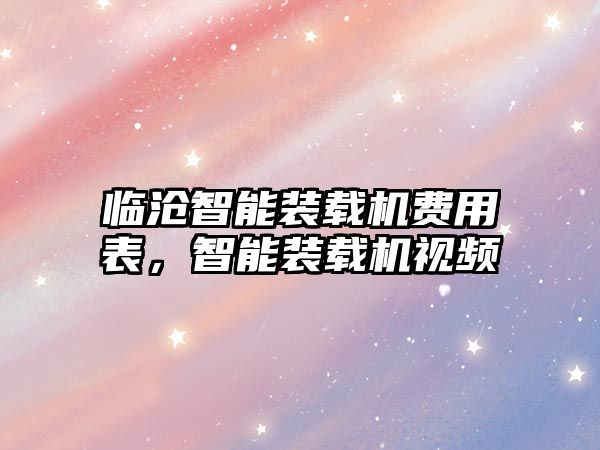 臨滄智能裝載機(jī)費(fèi)用表，智能裝載機(jī)視頻