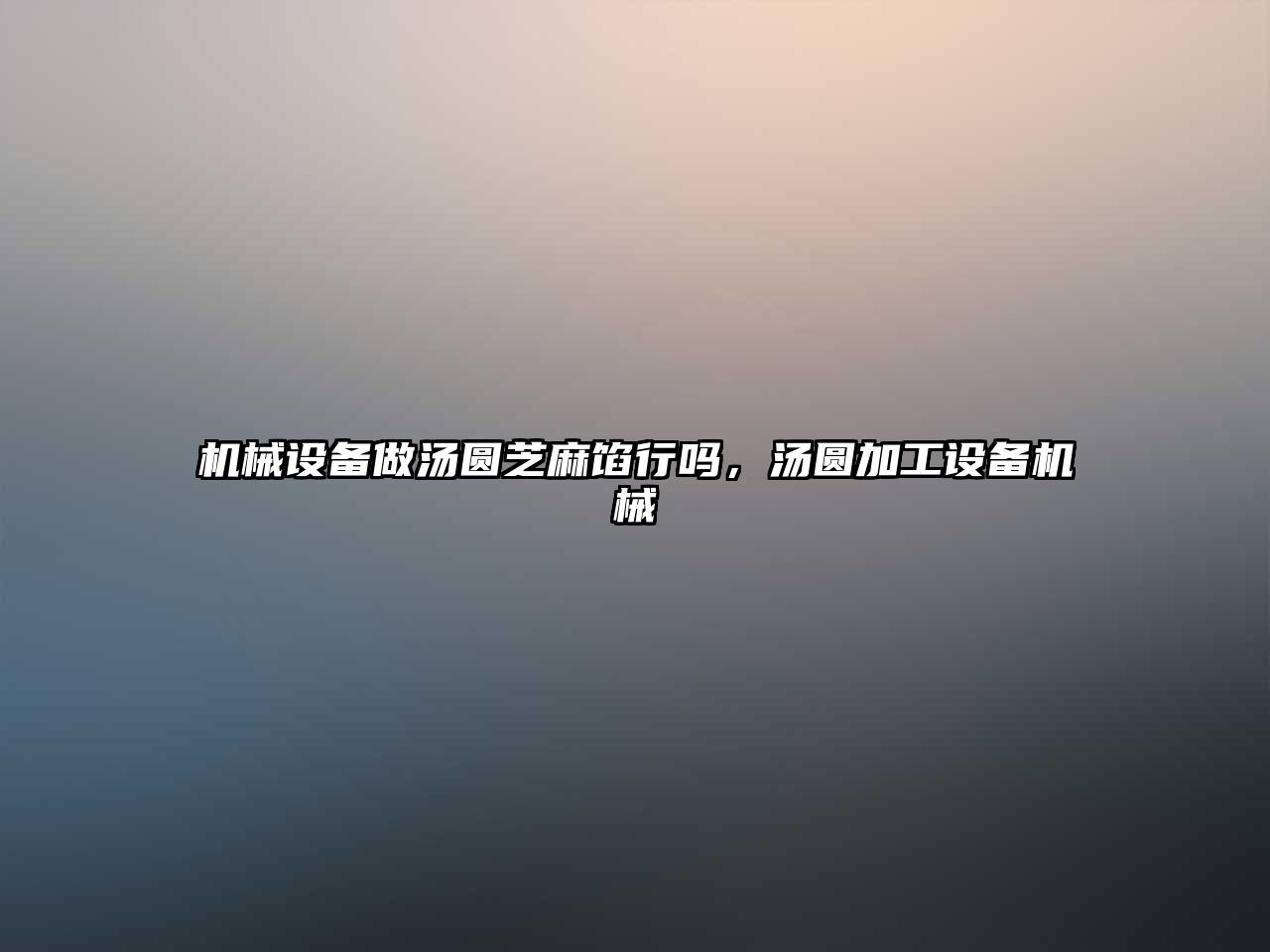 機(jī)械設(shè)備做湯圓芝麻餡行嗎，湯圓加工設(shè)備機(jī)械