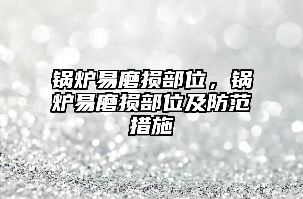 鍋爐易磨損部位，鍋爐易磨損部位及防范措施