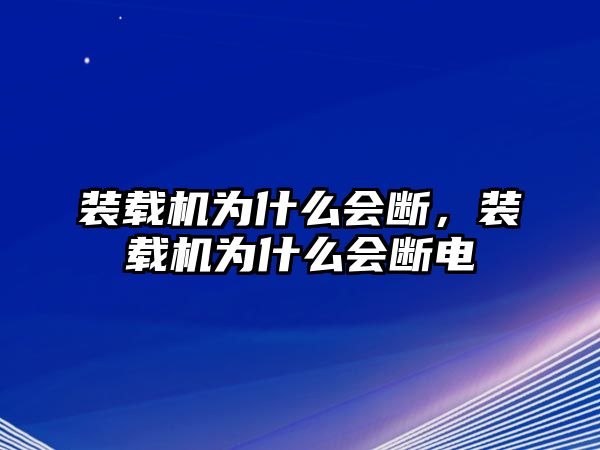 裝載機(jī)為什么會斷，裝載機(jī)為什么會斷電