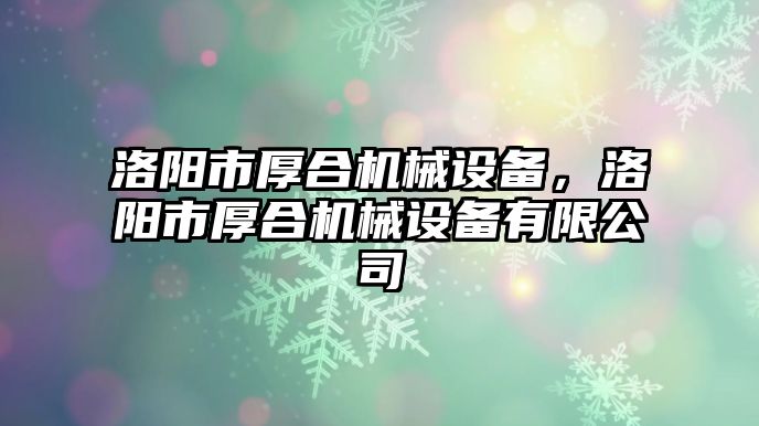 洛陽市厚合機械設(shè)備，洛陽市厚合機械設(shè)備有限公司