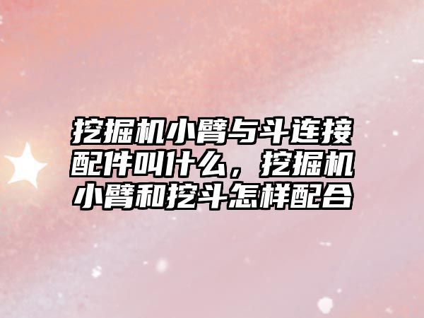 挖掘機小臂與斗連接配件叫什么，挖掘機小臂和挖斗怎樣配合