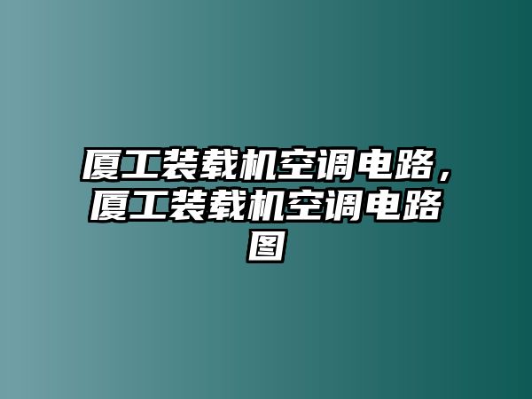 廈工裝載機(jī)空調(diào)電路，廈工裝載機(jī)空調(diào)電路圖