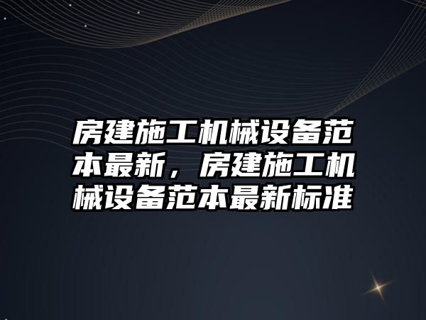 房建施工機械設(shè)備范本最新,房建施工機械設(shè)備范本最新標(biāo)準(zhǔn)