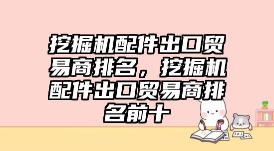 挖掘機配件出口貿(mào)易商排名，挖掘機配件出口貿(mào)易商排名前十