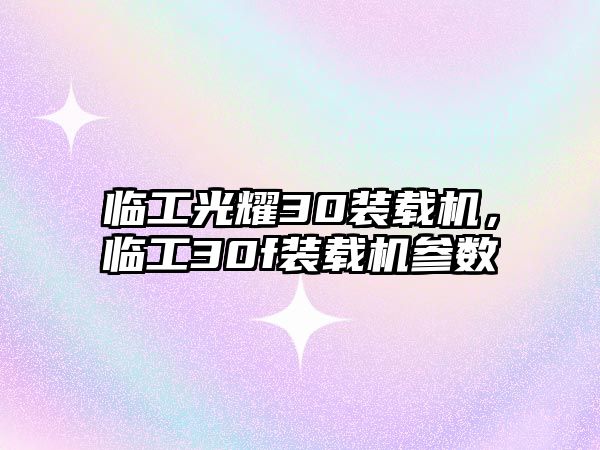 臨工光耀30裝載機(jī)，臨工30f裝載機(jī)參數(shù)