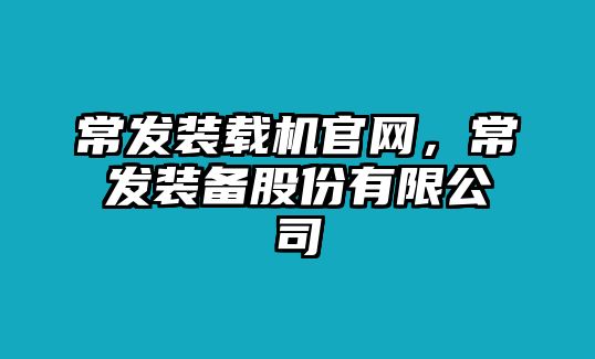 常發(fā)裝載機(jī)官網(wǎng)，常發(fā)裝備股份有限公司