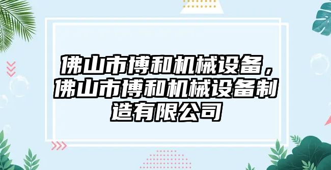 佛山市博和機(jī)械設(shè)備，佛山市博和機(jī)械設(shè)備制造有限公司