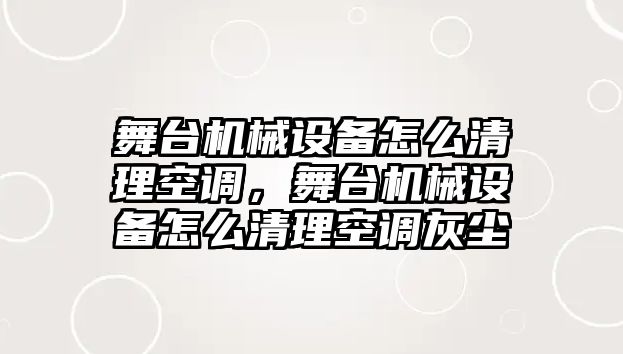 舞臺機(jī)械設(shè)備怎么清理空調(diào)，舞臺機(jī)械設(shè)備怎么清理空調(diào)灰塵