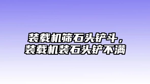 裝載機(jī)篩石頭鏟斗，裝載機(jī)裝石頭鏟不滿