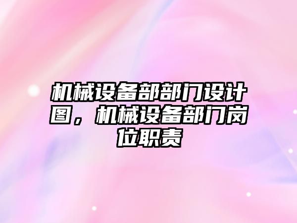 機械設(shè)備部部門設(shè)計圖,機械設(shè)備部門崗位職責
