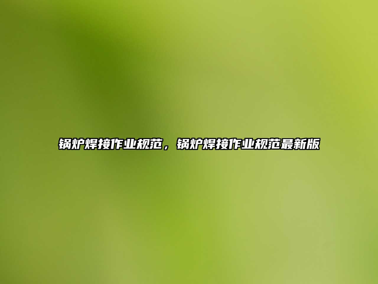 鍋爐焊接作業(yè)規(guī)范，鍋爐焊接作業(yè)規(guī)范最新版