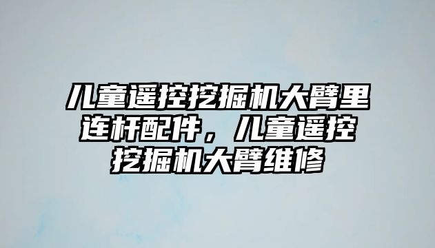 兒童遙控挖掘機大臂里連桿配件，兒童遙控挖掘機大臂維修