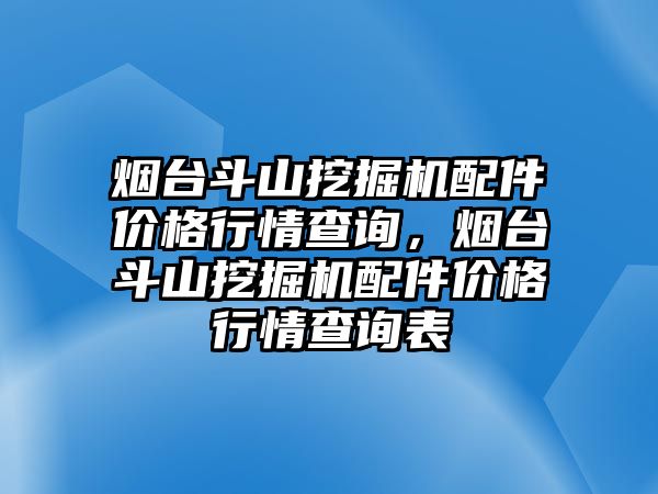 煙臺(tái)斗山挖掘機(jī)配件價(jià)格行情查詢，煙臺(tái)斗山挖掘機(jī)配件價(jià)格行情查詢表